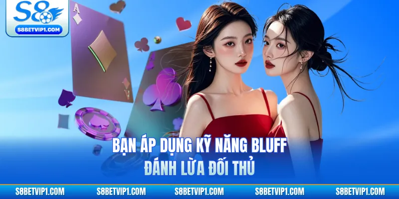 Bạn áp dụng kỹ năng bluff đánh lừa đối thủ