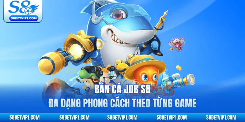 Bắn cá JDB S8 đa dạng phong cách theo từng game