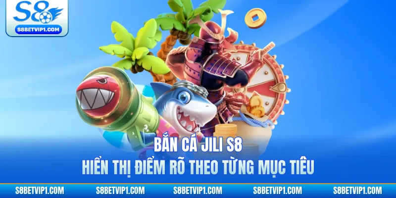 Bắn cá JILI S8 hiển thị điểm rõ theo từng mục tiêu