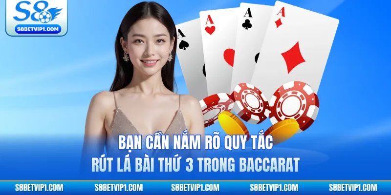 Bạn cần nắm rõ quy tắc rút lá bài thứ 3 trong Baccarat