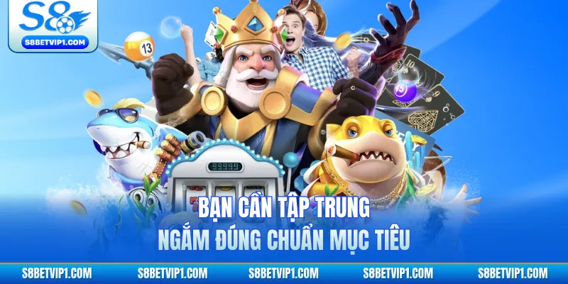 Bạn cần tập trung ngắm đúng chuẩn mục tiêu