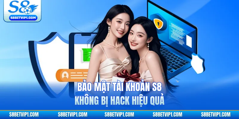 Bảo mật tài khoản S8 không bị hack hiệu quả