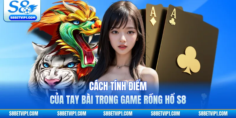 Cách tính điểm của tay bài trong game Rồng Hổ S8