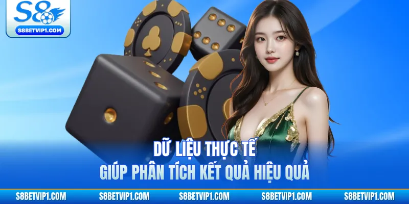 Dữ liệu thực tế giúp phân tích kết quả hiệu quả
