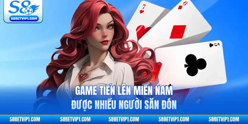 Game tiến lên miền Nam được nhiều người săn đón