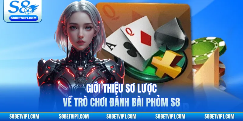 Giới thiệu sơ lược về trò chơi đánh bài Phỏm S8