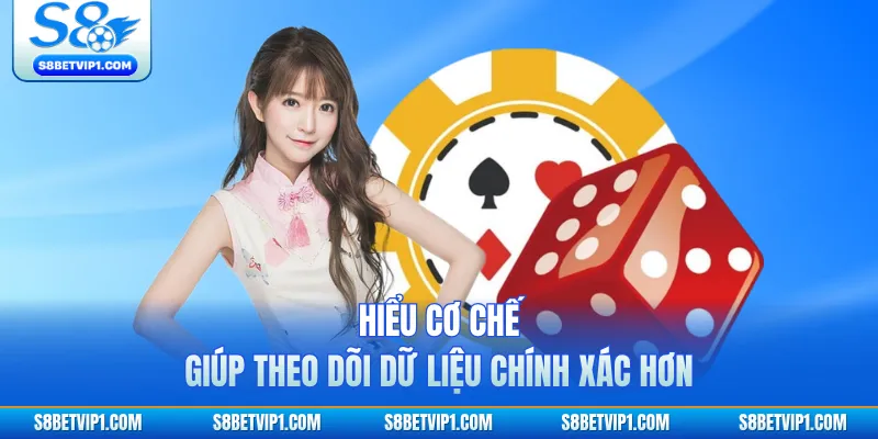 Hiểu cơ chế giúp theo dõi dữ liệu chính xác hơn