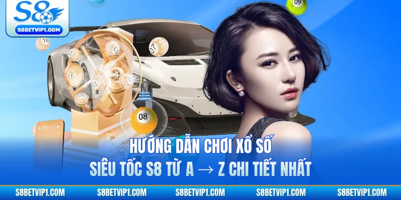 Hướng Dẫn Chơi Xổ Số Siêu Tốc S8 Từ A → Z Chi Tiết Nhất