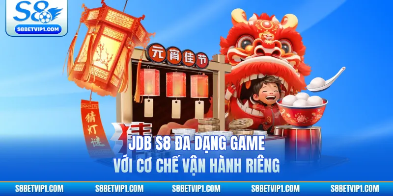 JDB S8 đa dạng game với cơ chế vận hành riêng