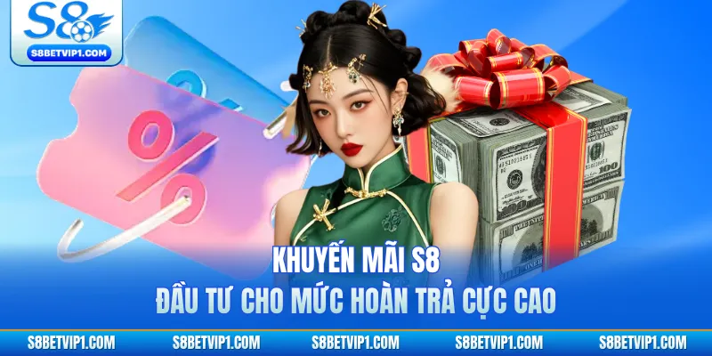 Khuyến mãi S8 đầu tư cho mức hoàn trả cực cao