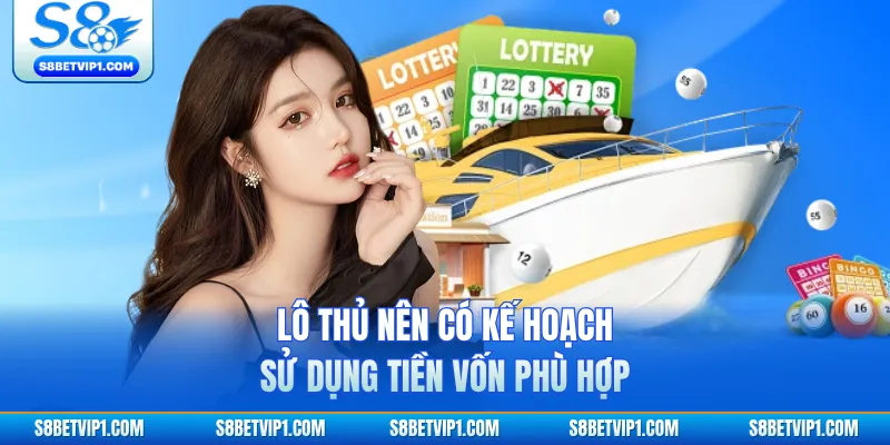 Lô thủ nên có kế hoạch sử dụng tiền vốn phù hợp