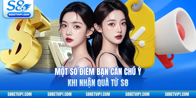 Một số điểm bạn cần chú ý khi nhận quà từ S8