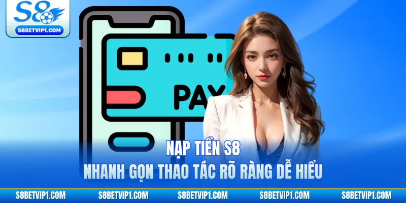 Nạp tiền S8 nhanh gọn thao tác rõ ràng dễ hiểu