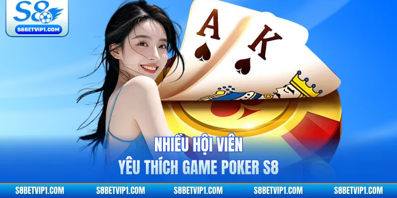 Nhiều hội viên yêu thích game Poker S8