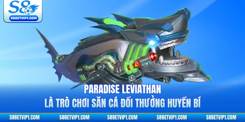 Paradise Leviathan là trò chơi săn cá đổi thưởng huyền bí