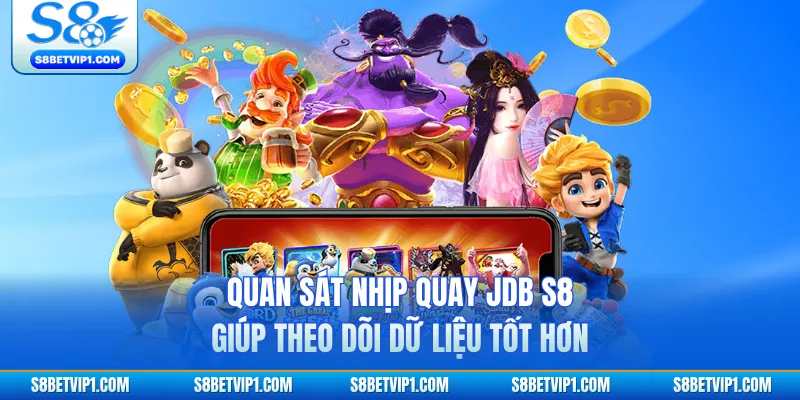 Quan sát nhịp quay JDB S8 giúp theo dõi dữ liệu tốt hơn