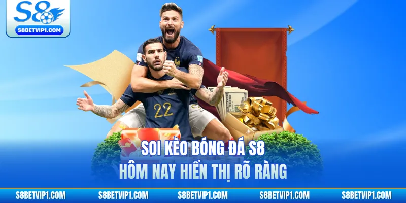 Soi kèo bóng đá S8 hôm nay hiển thị rõ ràng