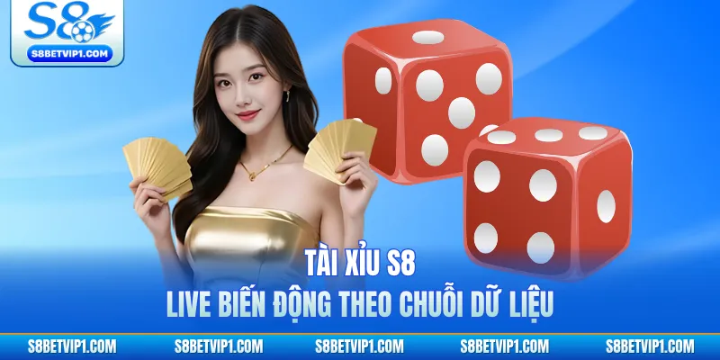Tài xỉu S8 live biến động theo chuỗi dữ liệu