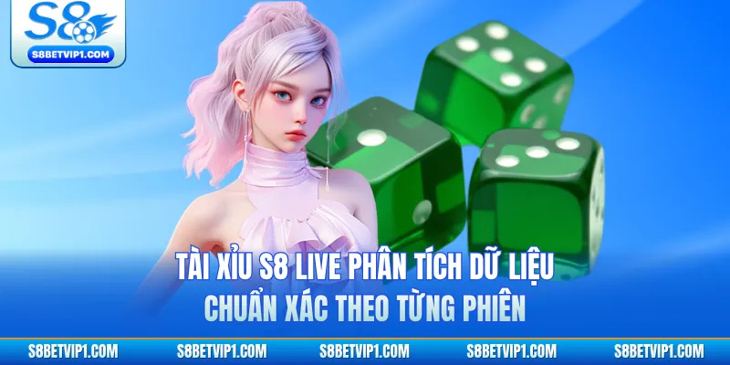 Tài Xỉu S8 Live Phân Tích Dữ Liệu Chuẩn Xác Theo Từng Phiên