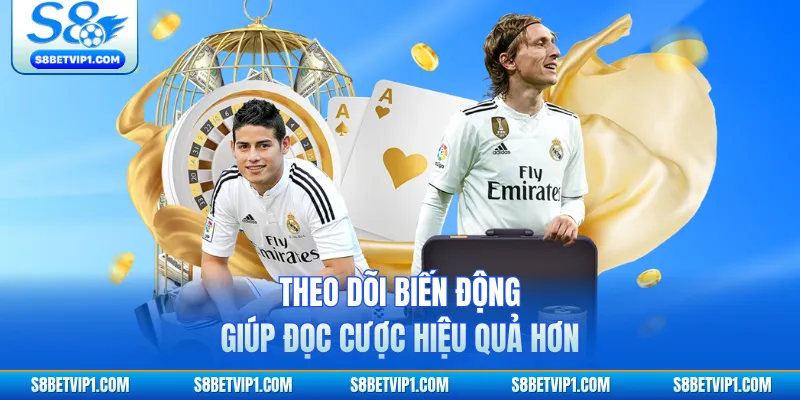 Theo dõi biến động giúp đọc cược hiệu quả hơn