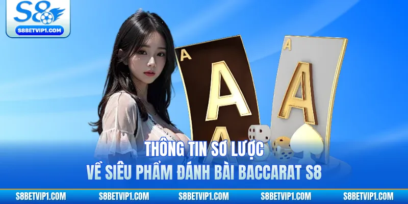 Thông tin sơ lược về siêu phẩm đánh bài Baccarat S8