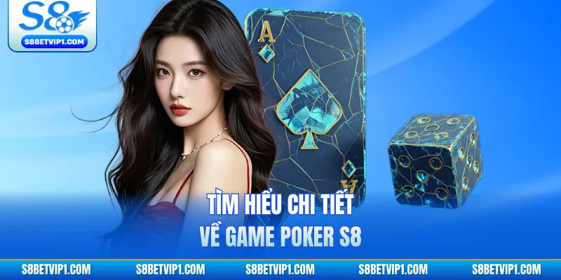 Tìm hiểu chi tiết về game Poker S8