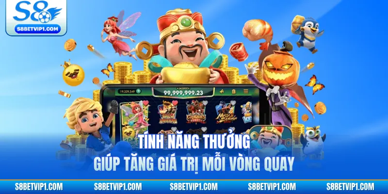 Tính năng thưởng giúp tăng giá trị mỗi vòng quay