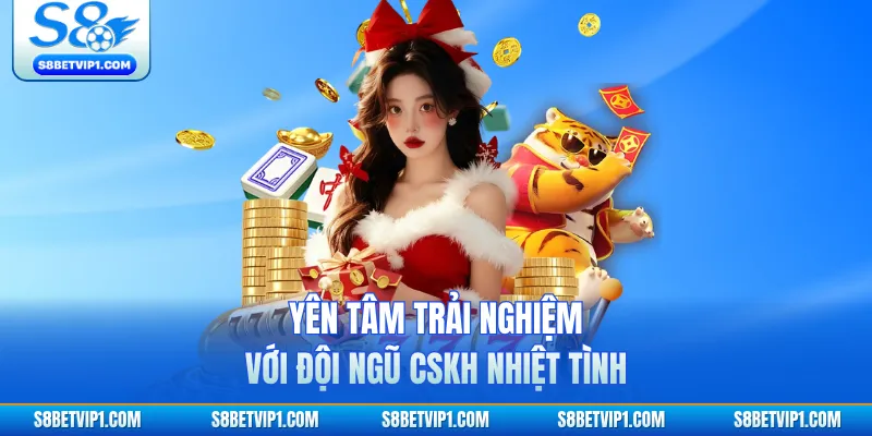 Yên tâm trải nghiệm với đội ngũ CSKH nhiệt tình